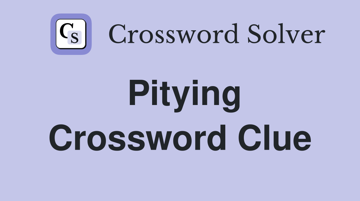 Pitying crossword clue answers crossword solver