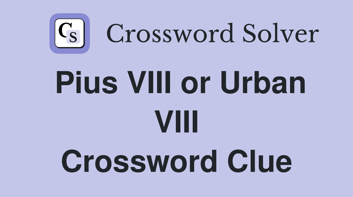 Pius VIII or Urban VIII Crossword Clue