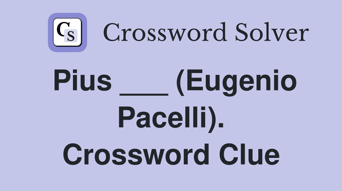 Pius ___ (Eugenio Pacelli). Crossword Clue