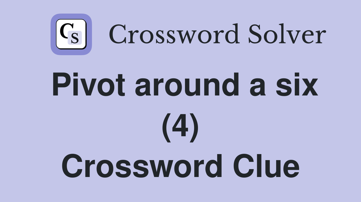 Pivot around a six (4) Crossword Clue