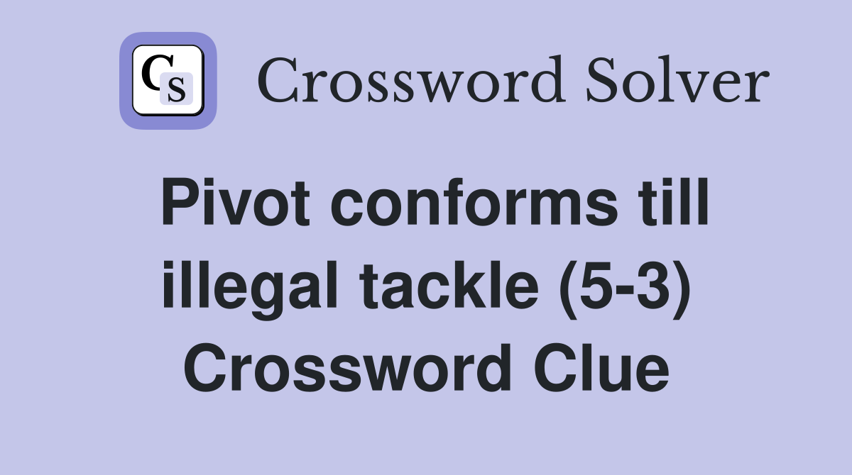 Pivot conforms till illegal tackle (5-3) Crossword Clue
