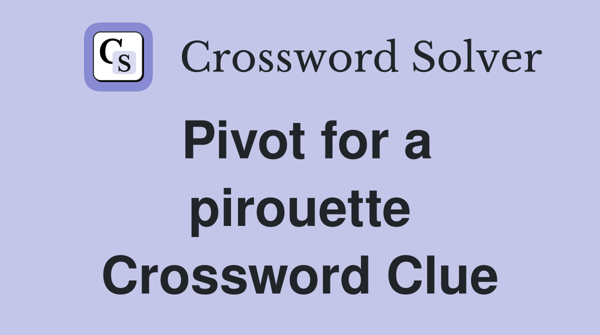 Pivot for a pirouette Crossword Clue