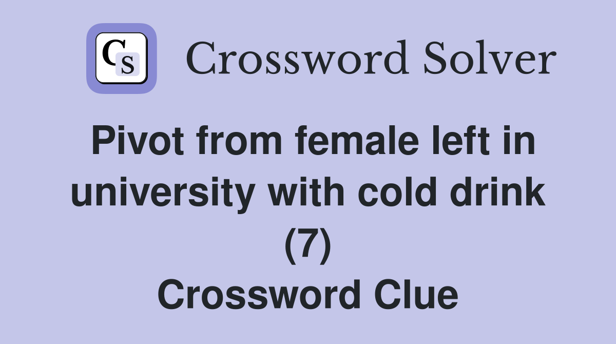 Pivot from female left in university with cold drink (7) Crossword Clue