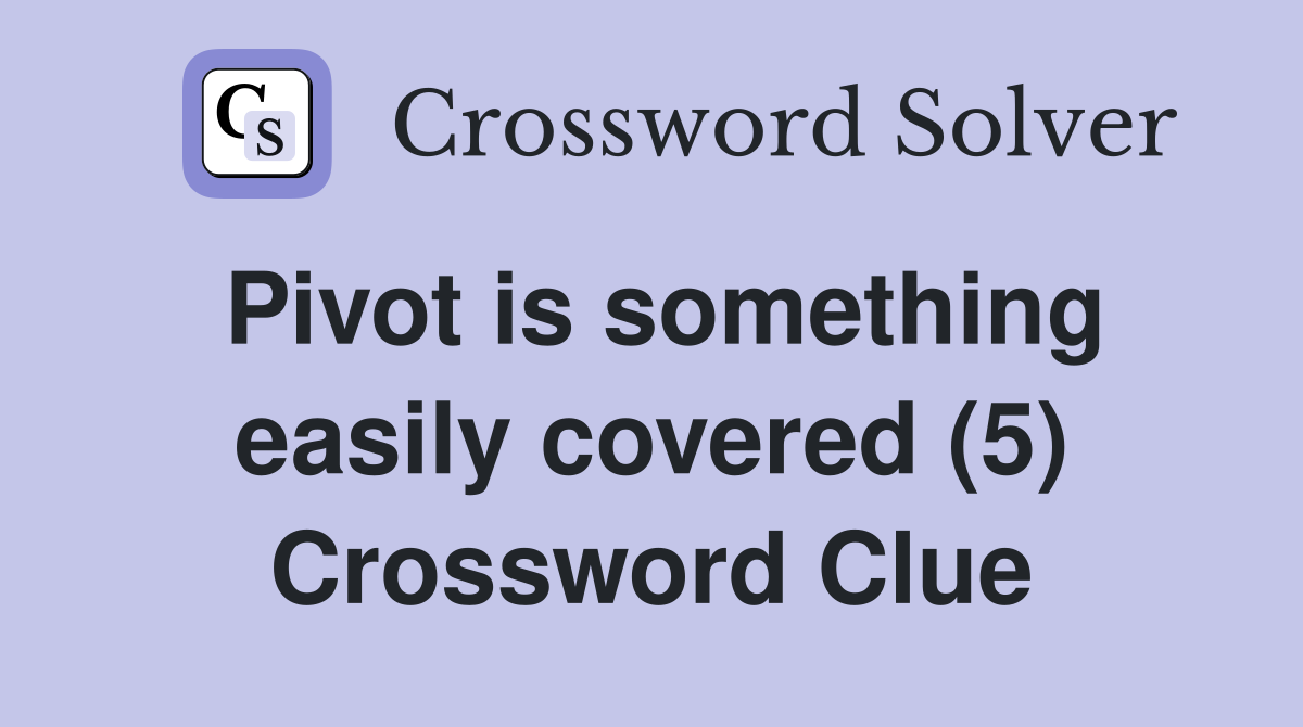 Pivot is something easily covered (5) Crossword Clue