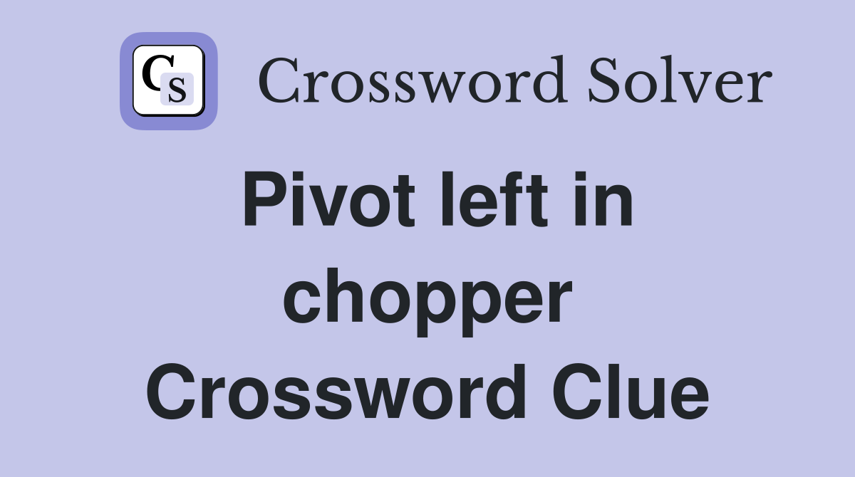 Pivot left in chopper Crossword Clue