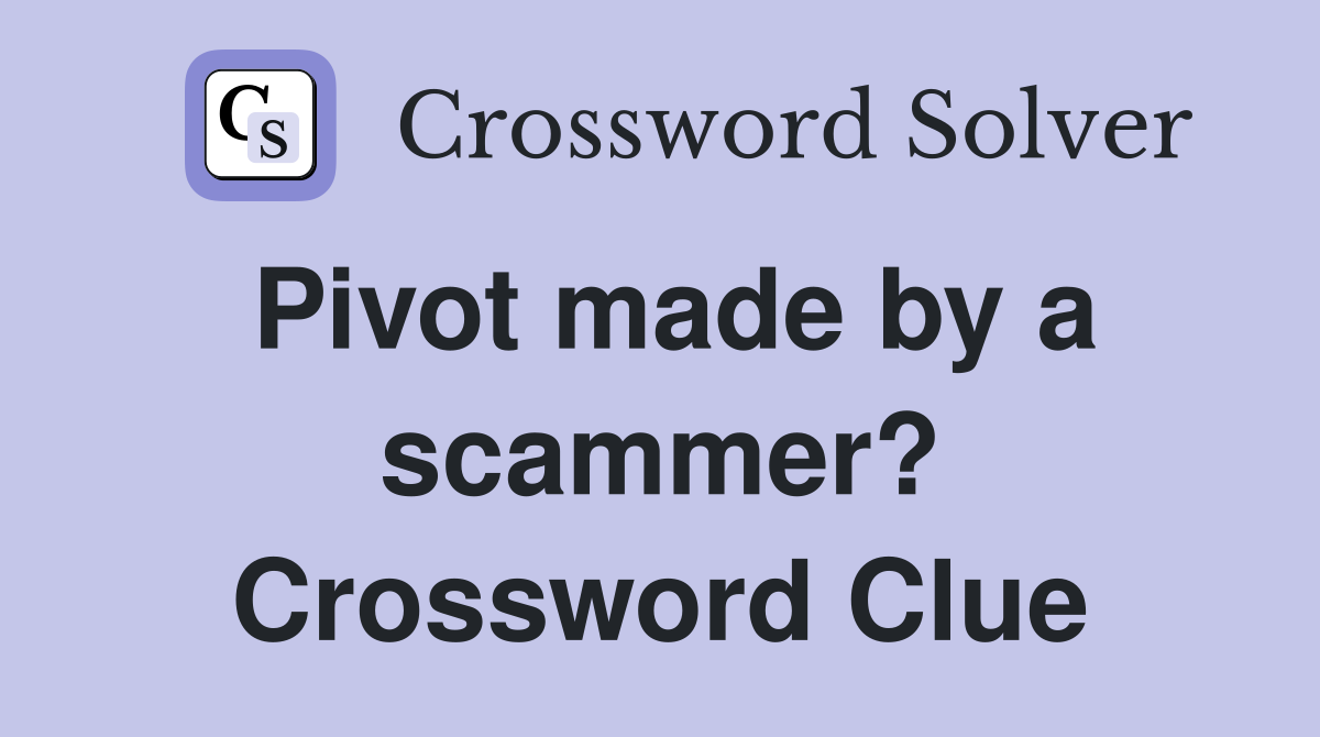 Pivot made by a scammer? Crossword Clue