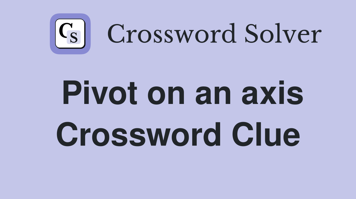 Pivot on an axis Crossword Clue
