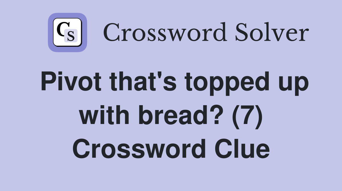 Pivot that's topped up with bread? (7) Crossword Clue