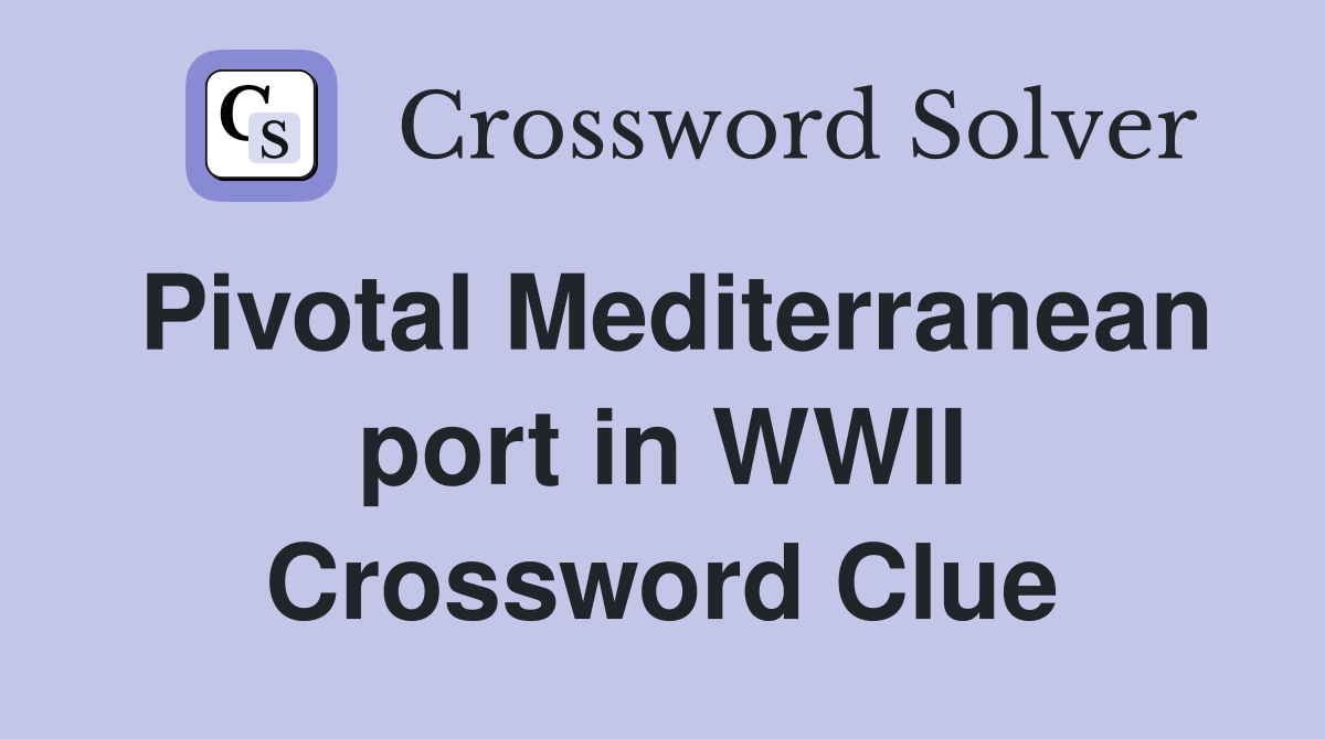 Pivotal Mediterranean port in WWII Crossword Clue