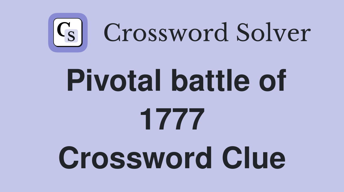 Pivotal battle of 1777 Crossword Clue