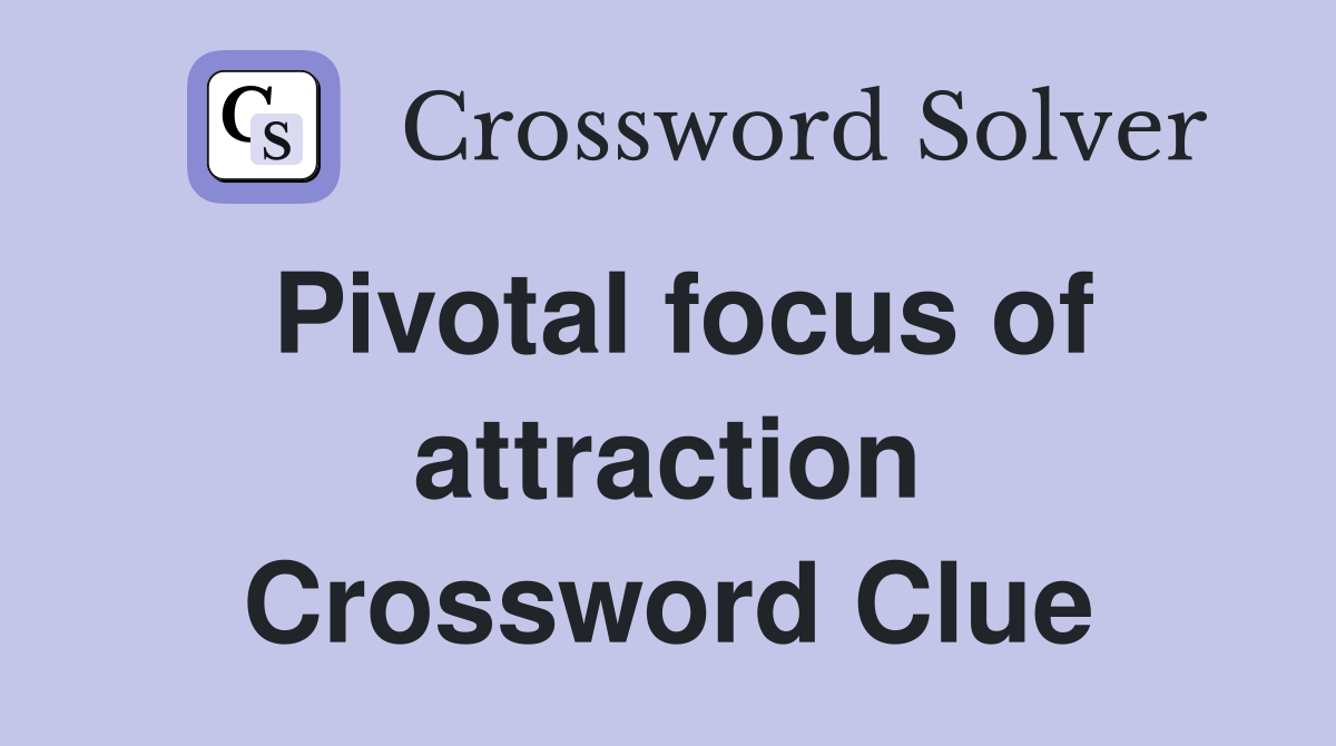 Pivotal focus of attraction Crossword Clue