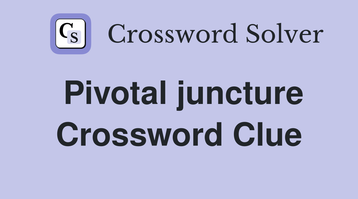 Pivotal juncture Crossword Clue