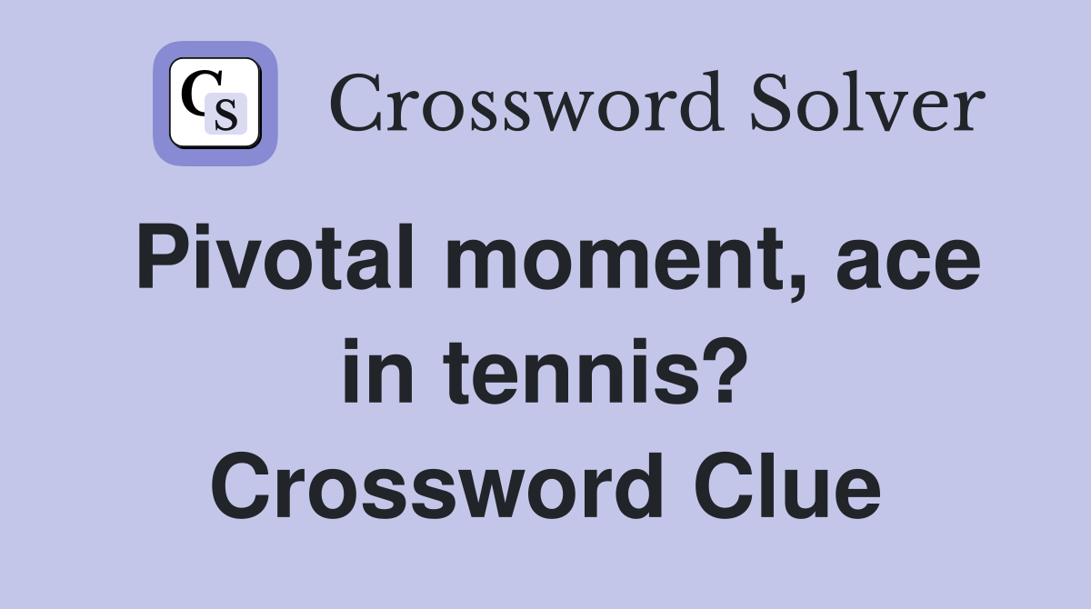 Pivotal moment, ace in tennis? Crossword Clue