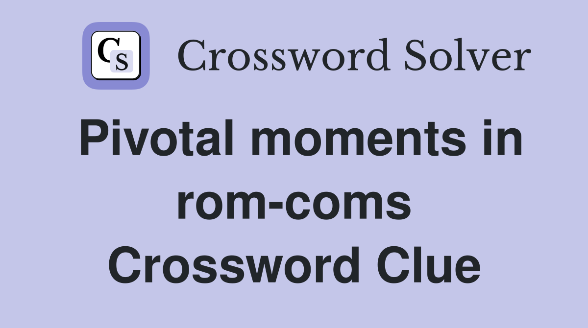 Pivotal moments in rom-coms Crossword Clue