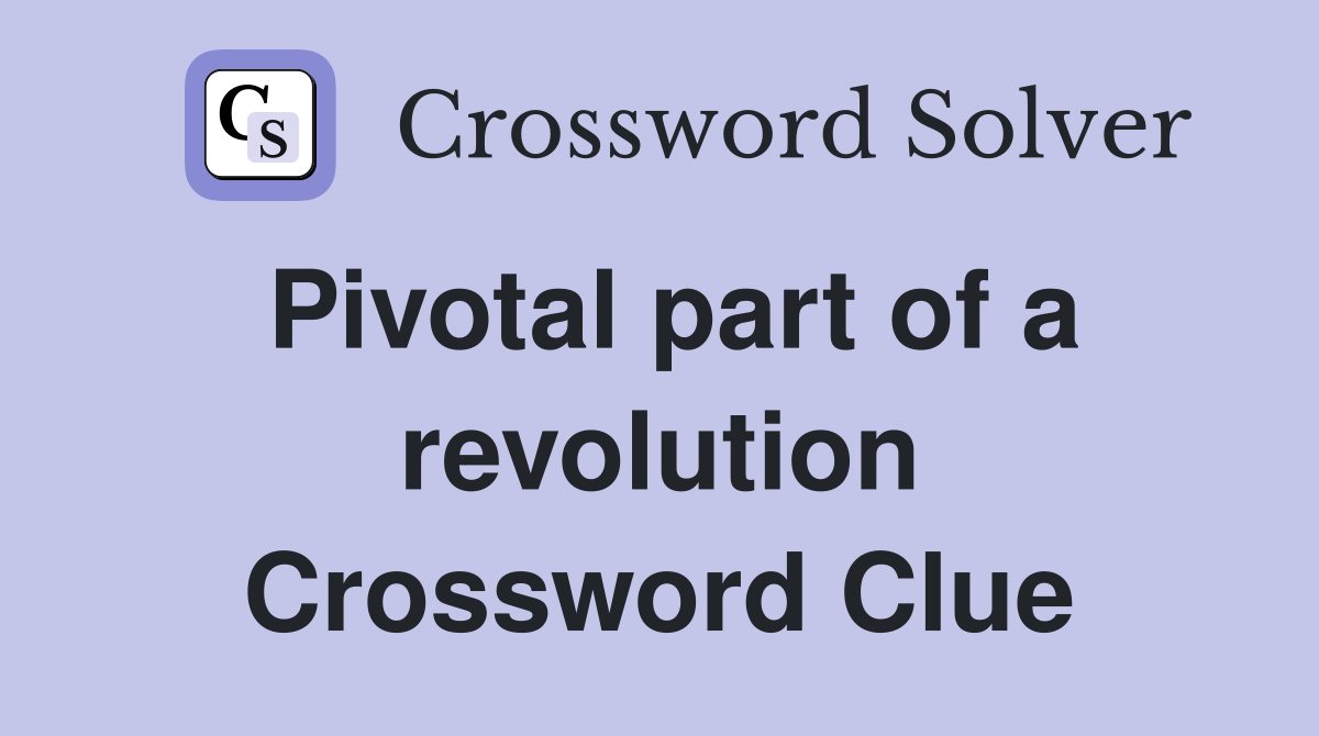 Pivotal part of a revolution Crossword Clue