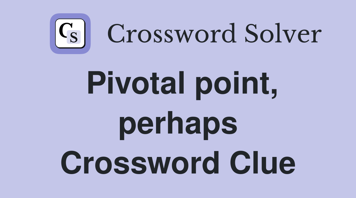 Pivotal point, perhaps Crossword Clue