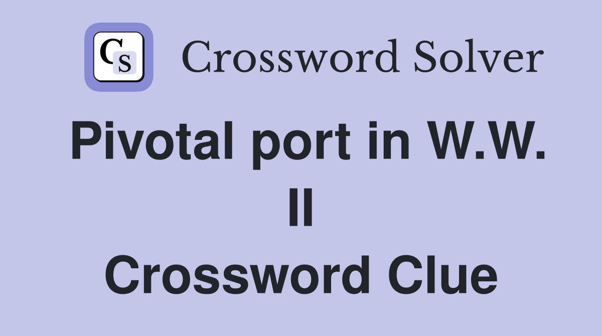 Pivotal port in W.W. II Crossword Clue