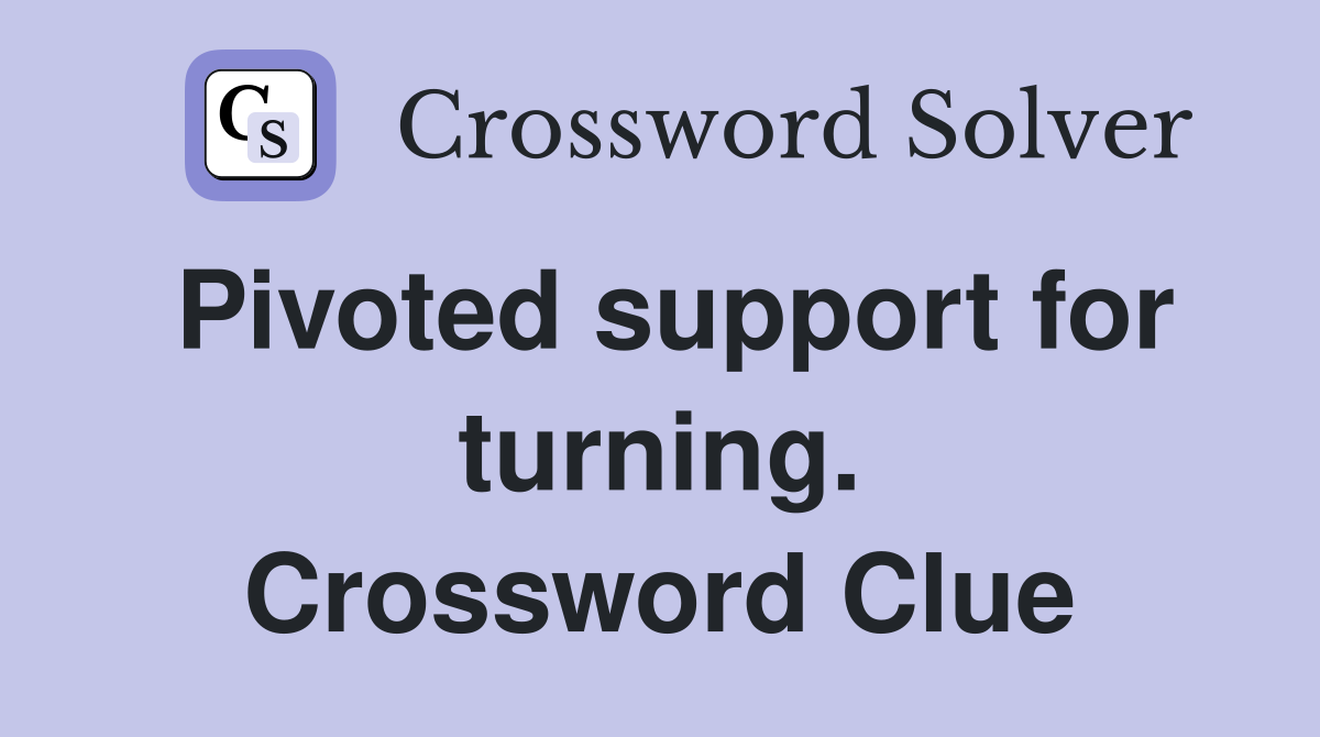 Pivoted support for turning. Crossword Clue