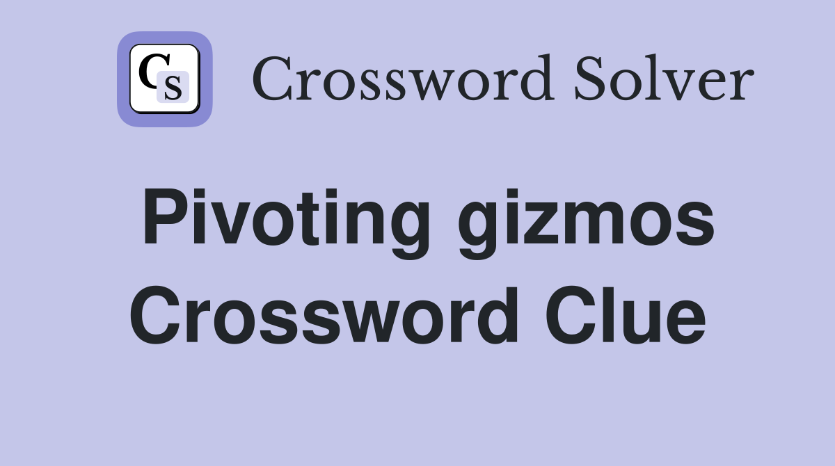 Pivoting gizmos Crossword Clue