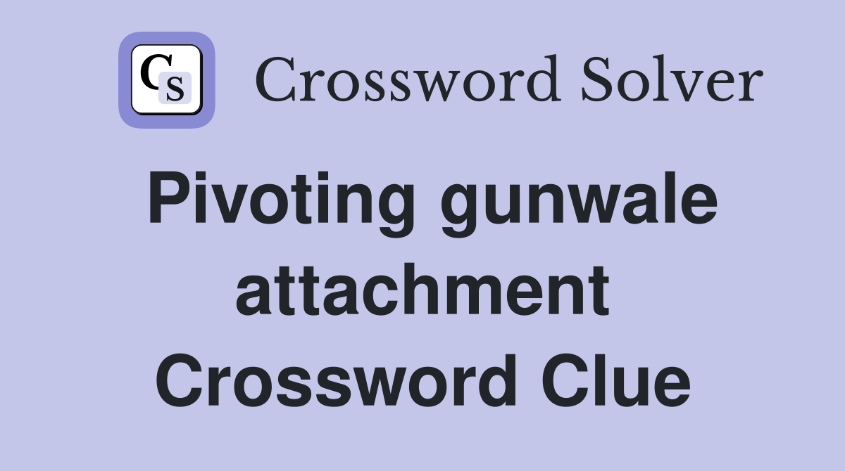 Pivoting gunwale attachment Crossword Clue