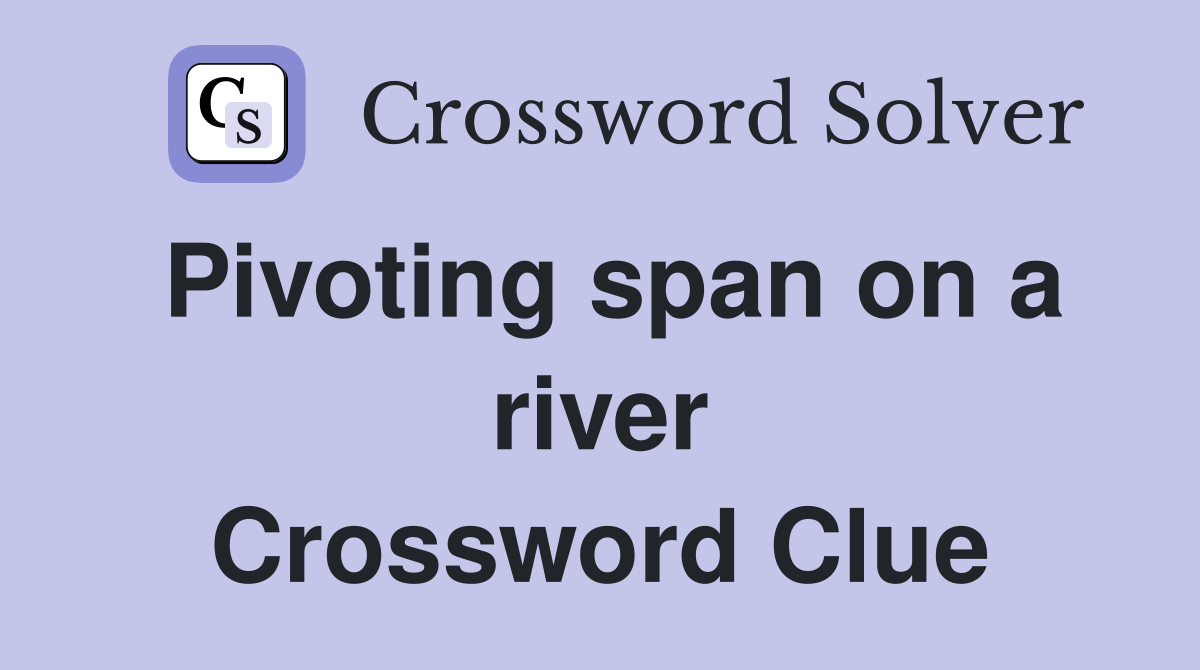 Pivoting span on a river Crossword Clue