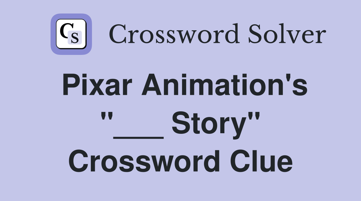 Pixar Animation's "___ Story" Crossword Clue