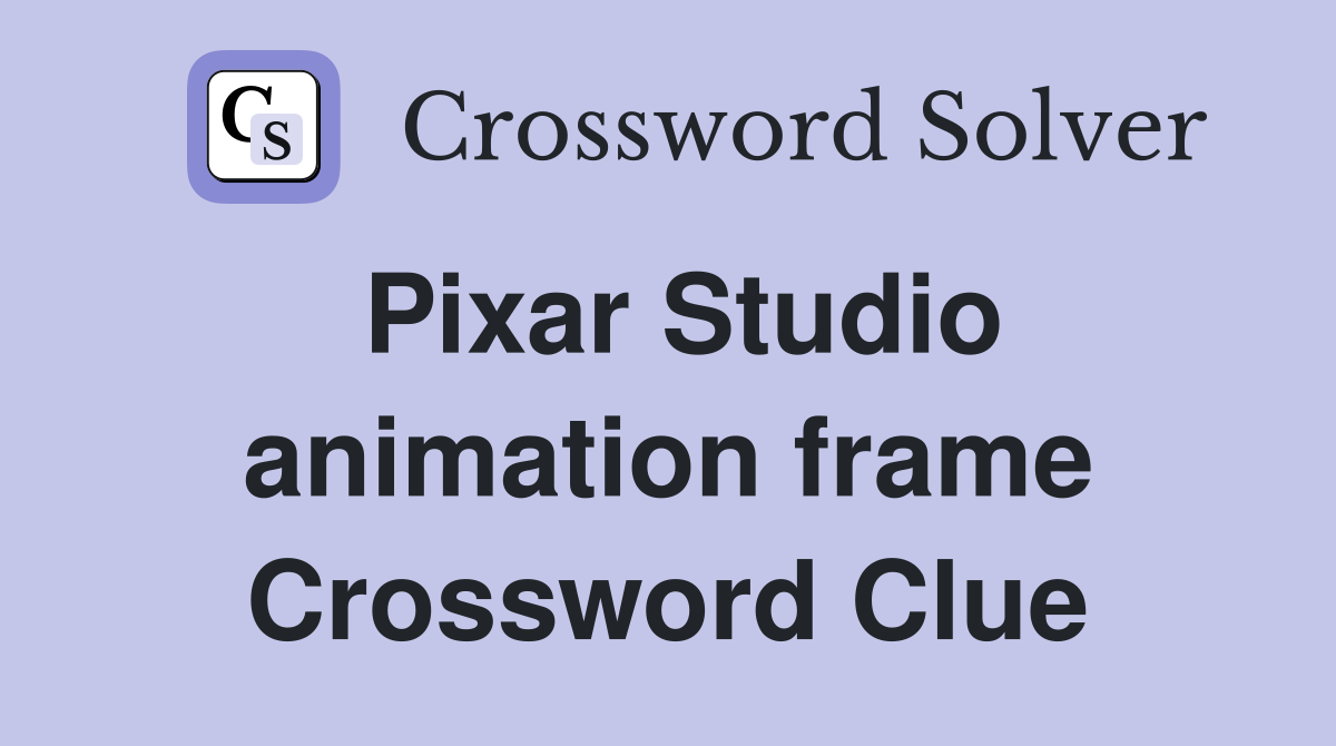 Pixar Studio animation frame Crossword Clue