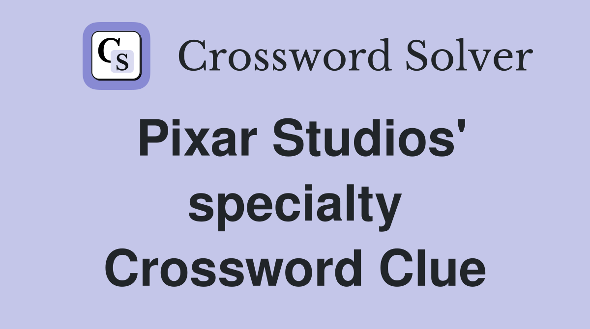 Pixar Studios' specialty Crossword Clue
