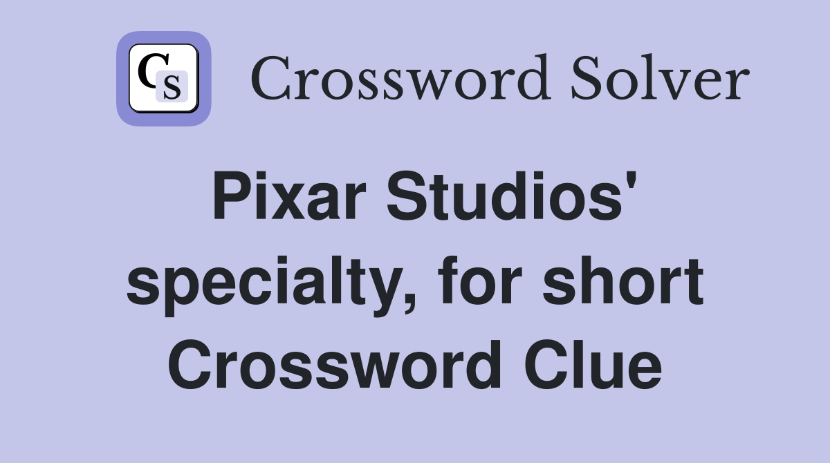 Pixar Studios' specialty, for short Crossword Clue