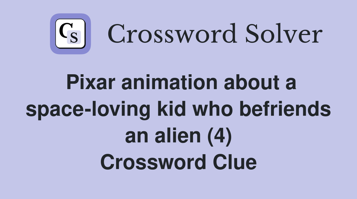 Pixar animation about a space-loving kid who befriends an alien (4) Crossword Clue