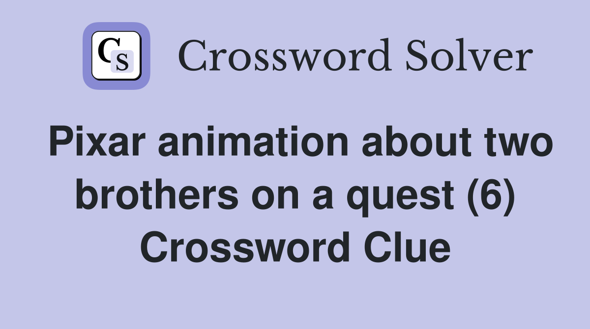 Pixar animation about two brothers on a quest (6) Crossword Clue