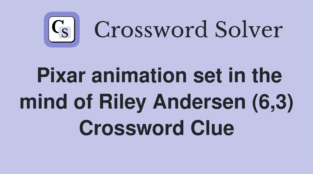 Pixar animation set in the mind of Riley Andersen (6,3) Crossword Clue