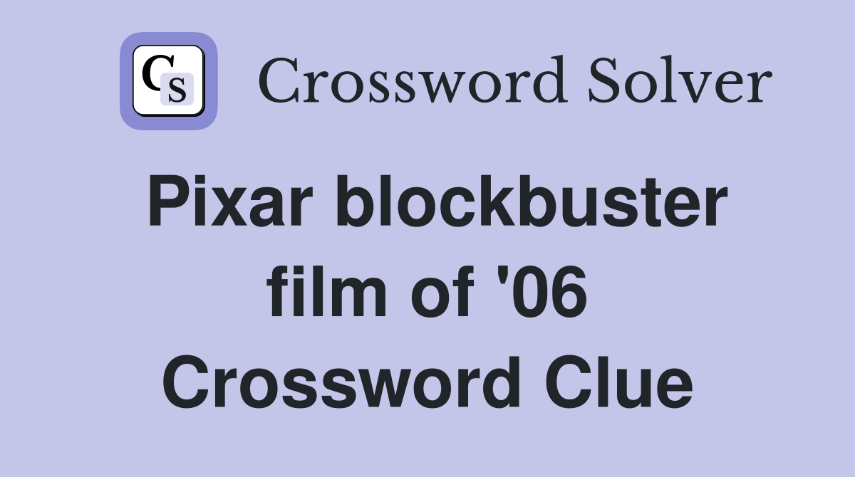 Pixar blockbuster film of '06 Crossword Clue