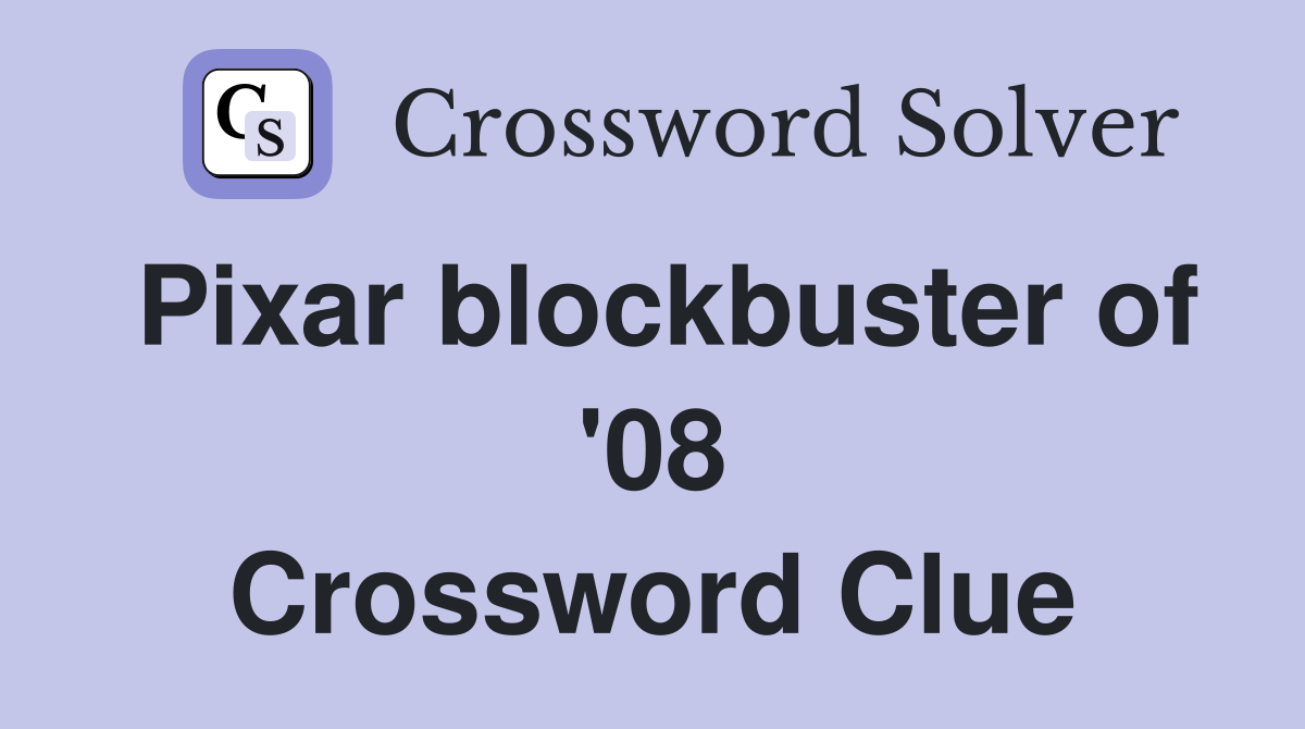Pixar blockbuster of '08 Crossword Clue