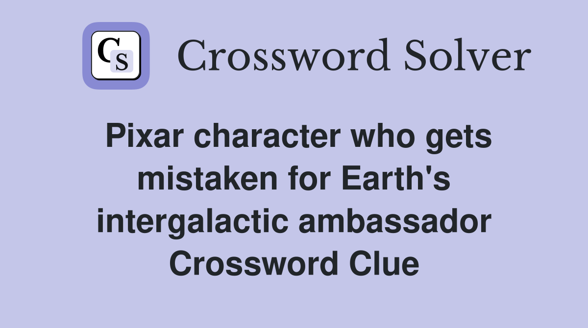 Pixar character who gets mistaken for Earth's intergalactic ambassador Crossword Clue
