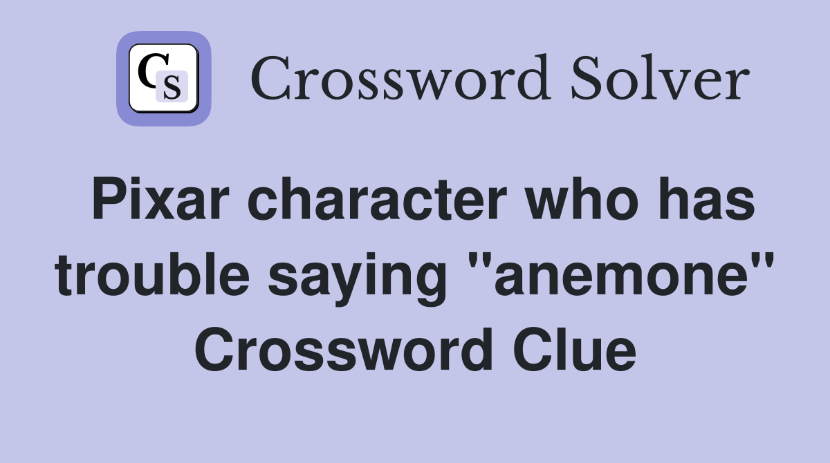 Pixar character who has trouble saying "anemone" Crossword Clue