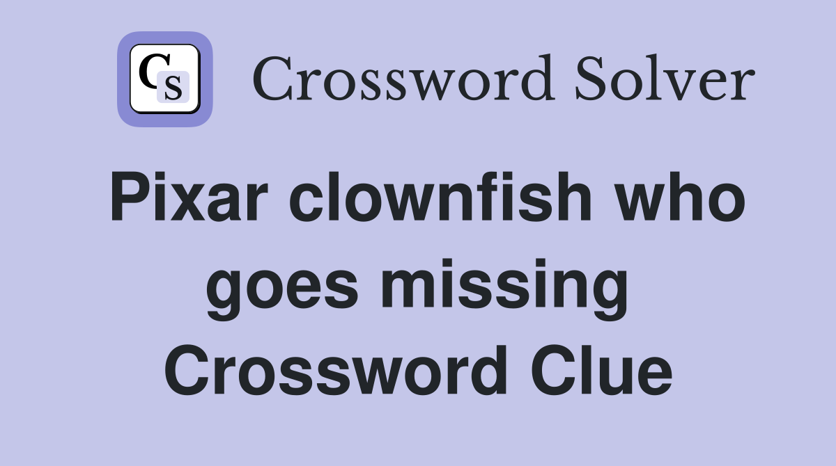Pixar clownfish who goes missing Crossword Clue