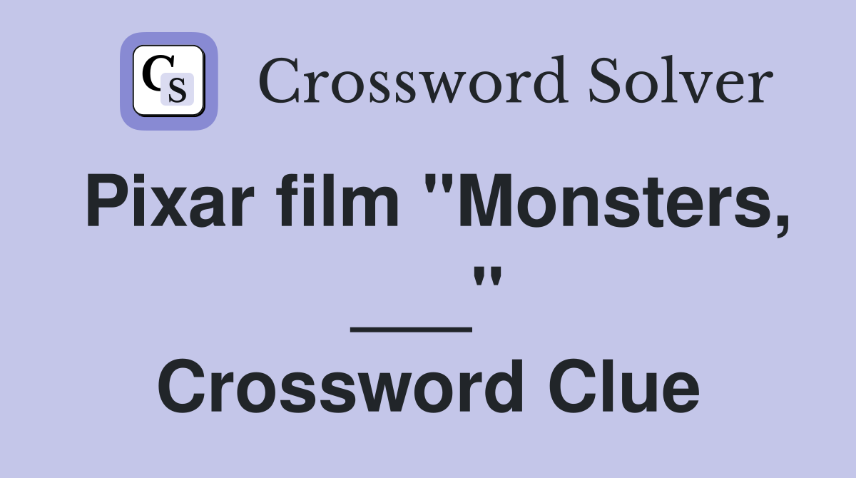 Pixar film "Monsters, ___" Crossword Clue