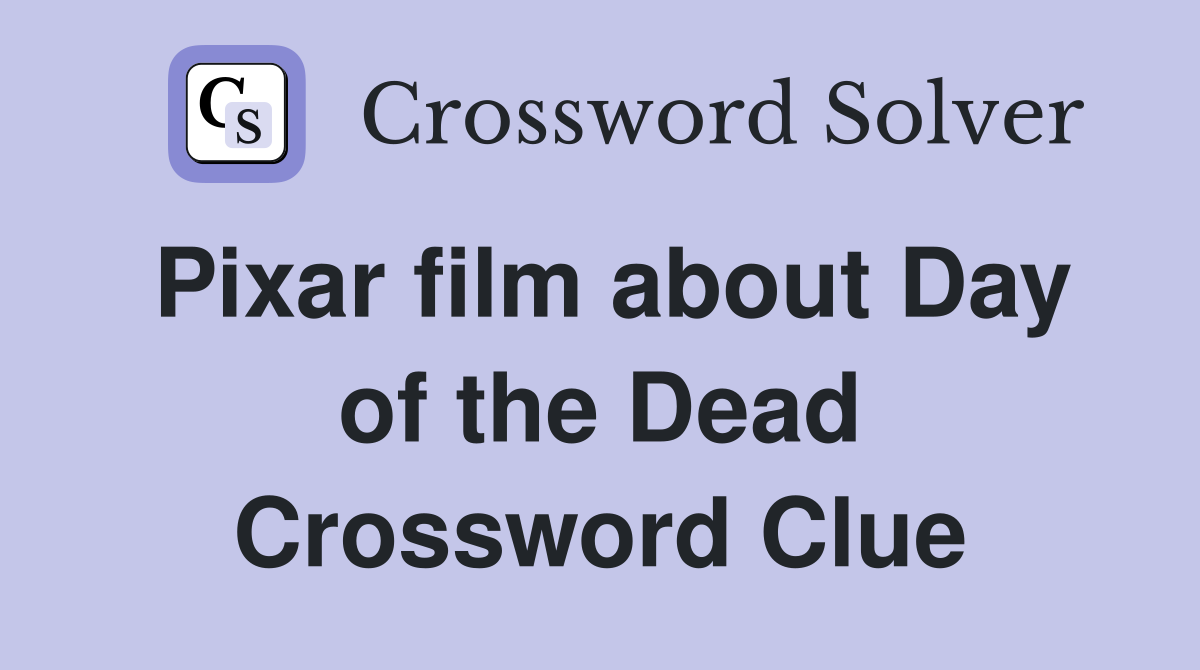 Pixar film about Day of the Dead Crossword Clue