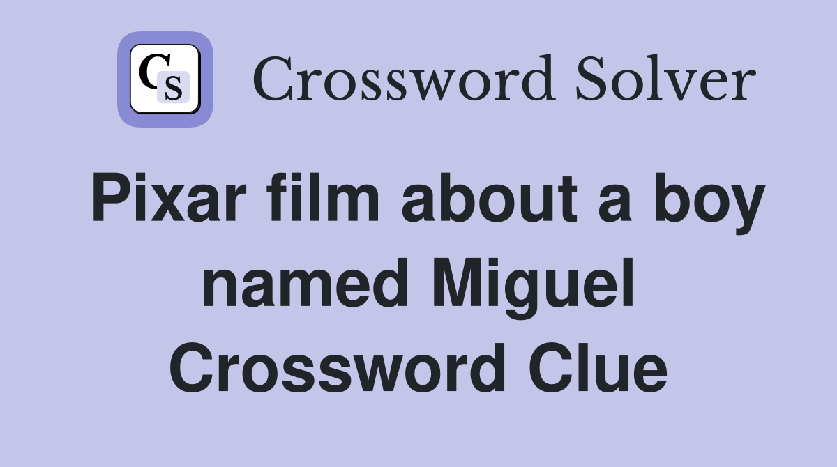 Pixar film about a boy named Miguel Crossword Clue