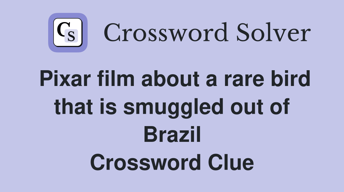 Pixar film about a rare bird that is smuggled out of Brazil Crossword Clue