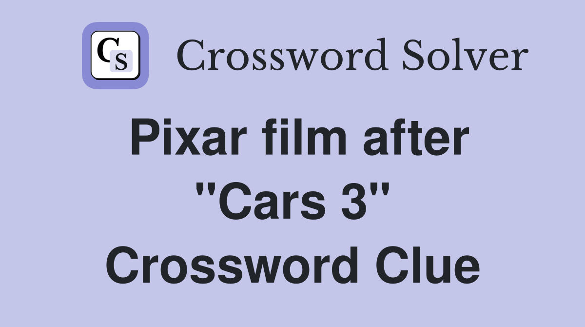 Pixar film after "Cars 3" Crossword Clue