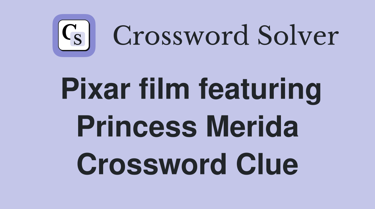 Pixar film featuring Princess Merida Crossword Clue