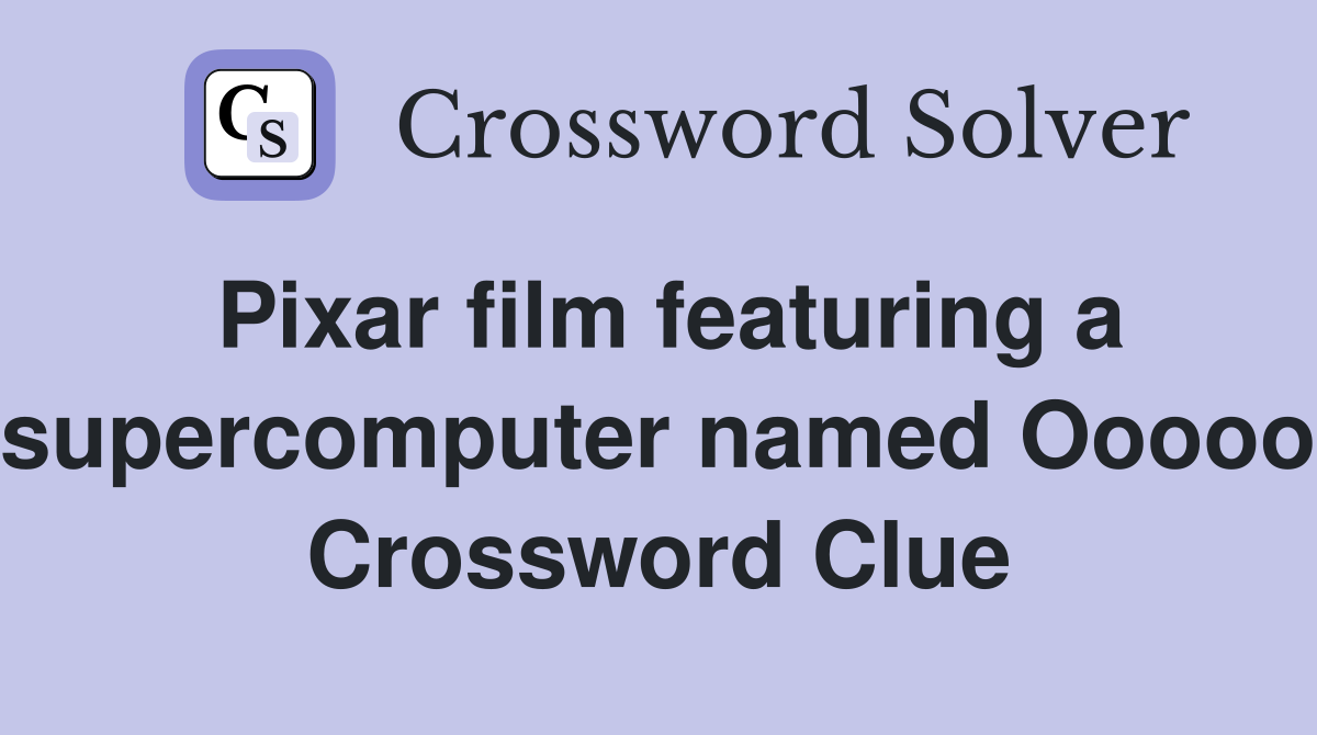 Pixar film featuring a supercomputer named Ooooo Crossword Clue