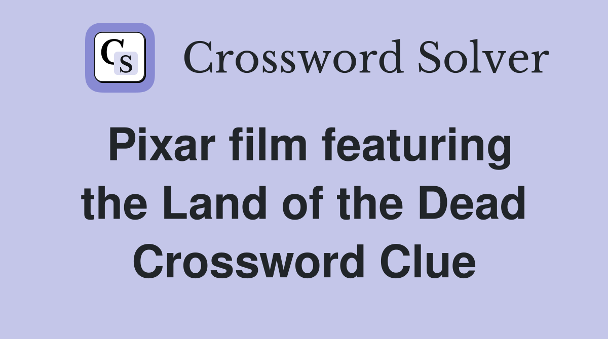 Pixar film featuring the Land of the Dead Crossword Clue