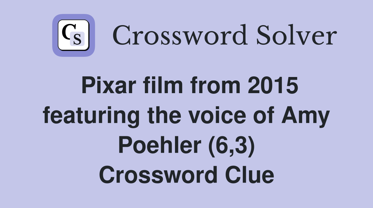 Pixar film from 2015 featuring the voice of Amy Poehler (6,3) Crossword Clue
