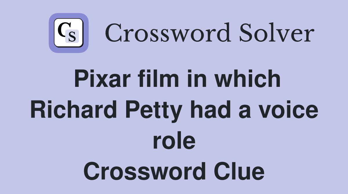 Pixar film in which Richard Petty had a voice role Crossword Clue