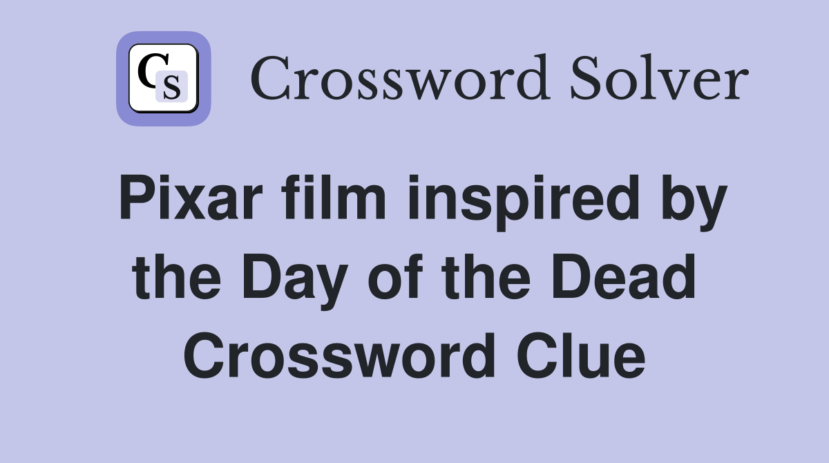Pixar film inspired by the Day of the Dead Crossword Clue