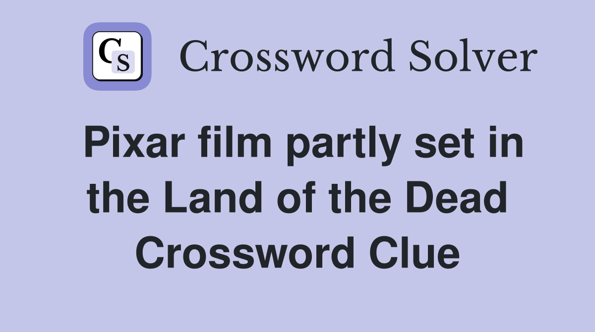 Pixar film partly set in the Land of the Dead Crossword Clue