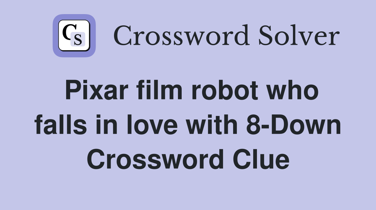 Pixar film robot who falls in love with 8-Down Crossword Clue